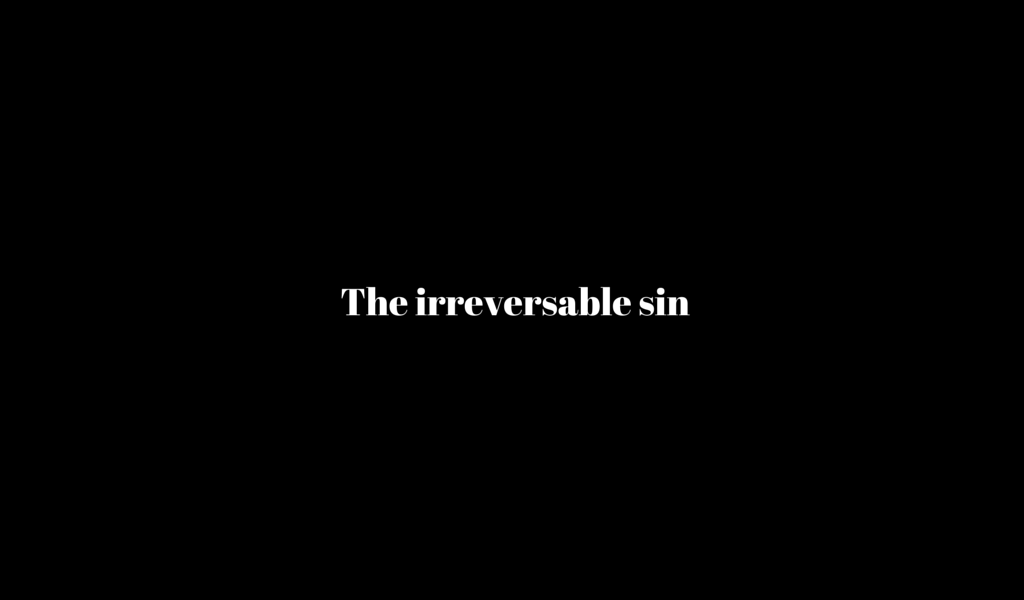 The irreversable sin